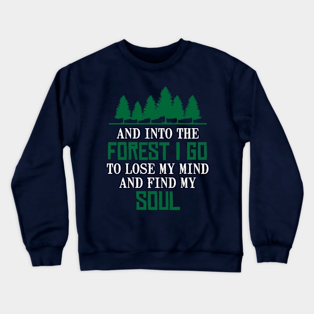 And Into Forest I Go To Lose My Mind And Find My Soul Nature Lover T-Shirt Crewneck Sweatshirt by klimentina